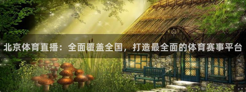 北京体育直播：全面覆盖全国，打造最全面的体育赛事平台